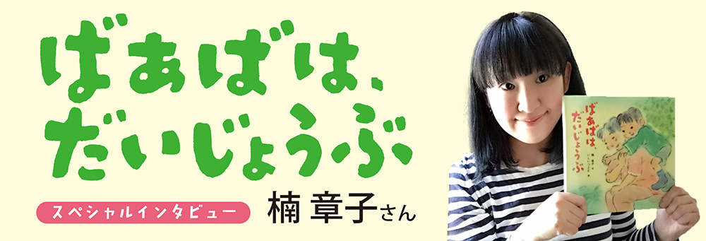 「ばあばは、だいじょうぶ」楠章子先生インタビュー