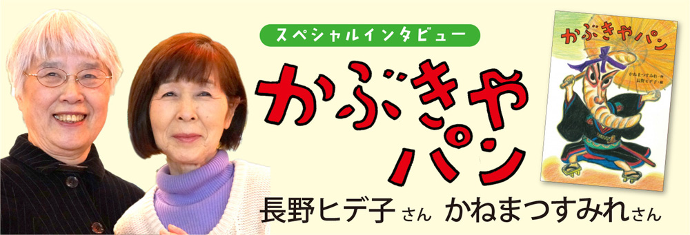 スペシャルインタビュー かぶきやパン 作者・かねまつすみれさん 画家・長野ヒデ子さん