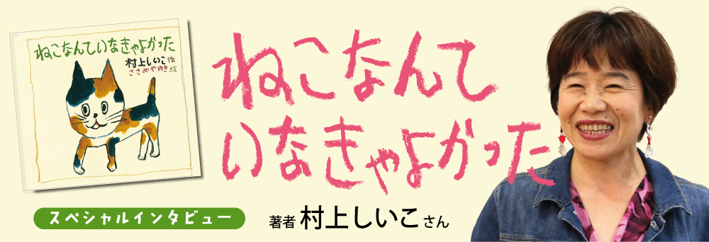 インタビュー『ねこなんていなきゃよかった』著者・村上しいこさん