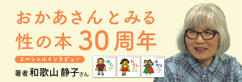 シリーズ30周年「おかあさんとみる性の本」和歌山静子さん インタビュー シリーズ30周年「おかあさんとみる性の本」和歌山静子さん インタビュー