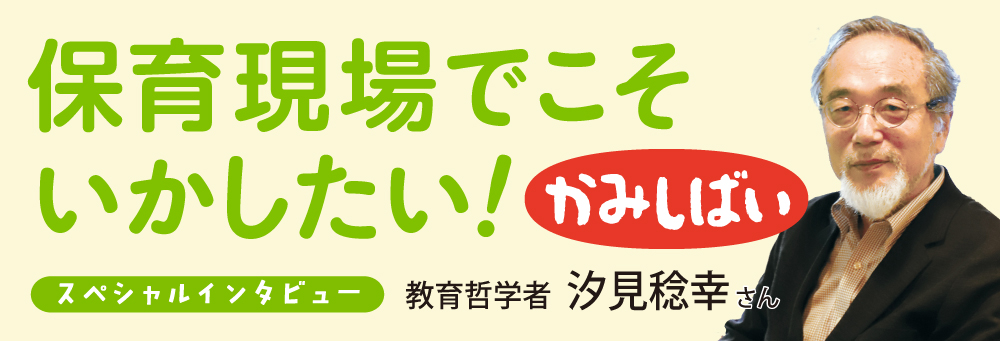 <汐見稔幸先生インタビュー>今こそ心と心がつながる紙芝居を <汐見稔幸先生インタビュー>今こそ心と心がつながる紙芝居を